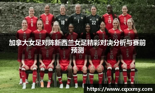 易游加拿大女足对阵新西兰女足精彩对决分析与赛前预测