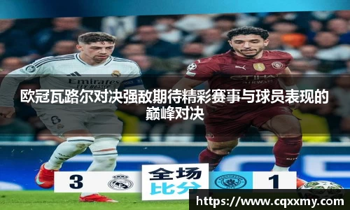 易游欧冠瓦路尔对决强敌期待精彩赛事与球员表现的巅峰对决